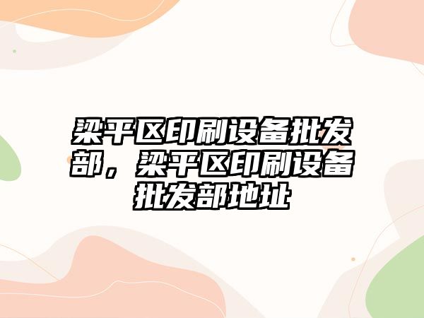 梁平區印刷設備批發部，梁平區印刷設備批發部地址