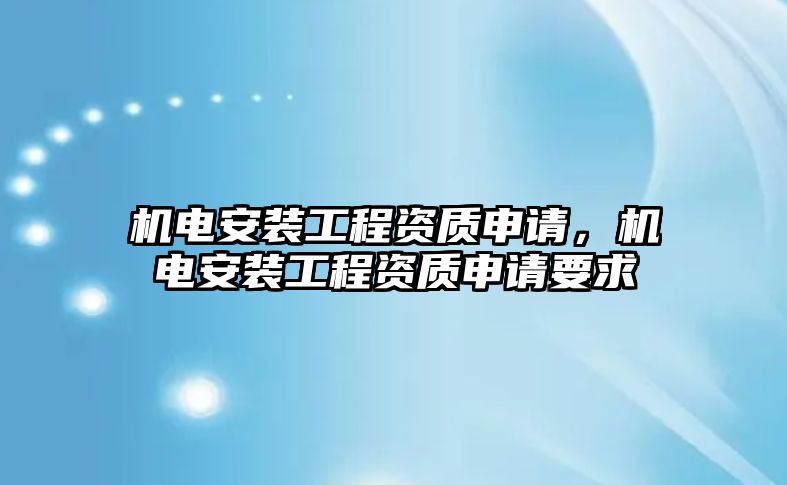 機電安裝工程資質申請，機電安裝工程資質申請要求