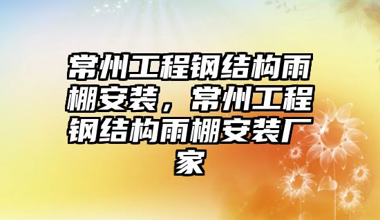 常州工程鋼結構雨棚安裝，常州工程鋼結構雨棚安裝廠家