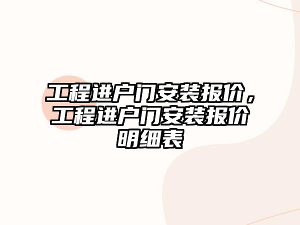 工程進戶門安裝報價，工程進戶門安裝報價明細表