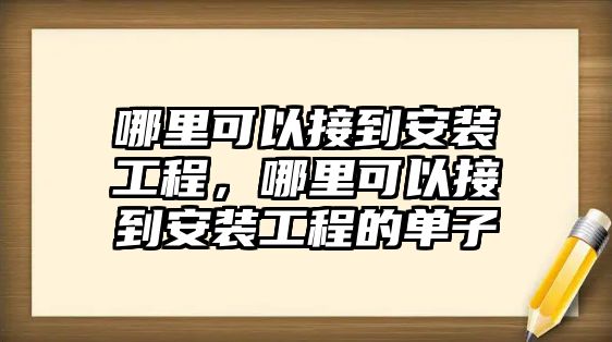 哪里可以接到安裝工程，哪里可以接到安裝工程的單子