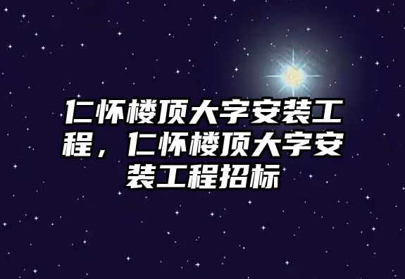 仁懷樓頂大字安裝工程，仁懷樓頂大字安裝工程招標