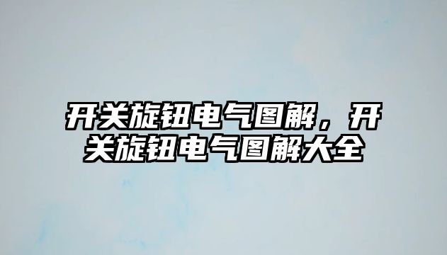 開關旋鈕電氣圖解，開關旋鈕電氣圖解大全