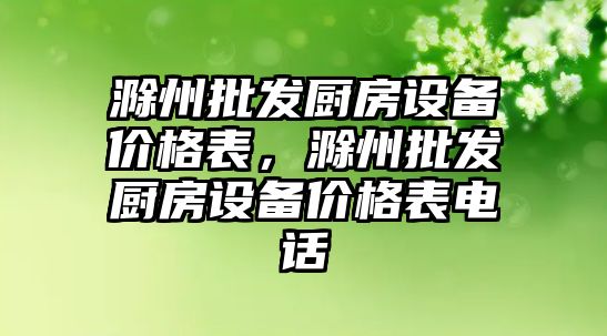 滁州批發廚房設備價格表，滁州批發廚房設備價格表電話