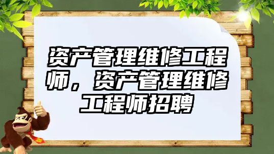 資產管理維修工程師，資產管理維修工程師招聘