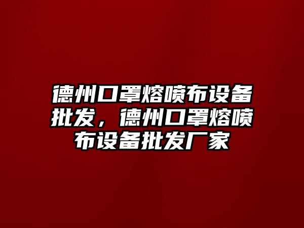 德州口罩熔噴布設備批發，德州口罩熔噴布設備批發廠家