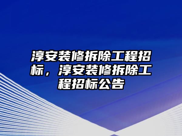 淳安裝修拆除工程招標，淳安裝修拆除工程招標公告