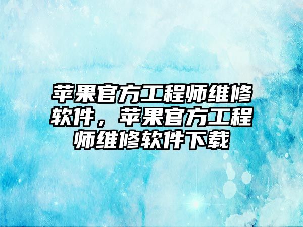 蘋果官方工程師維修軟件，蘋果官方工程師維修軟件下載