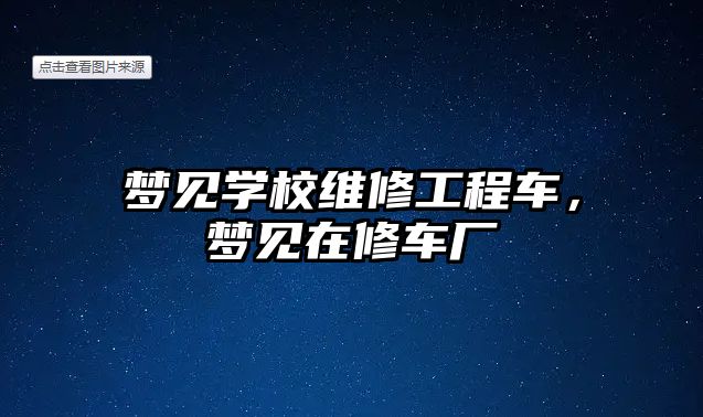 夢見學校維修工程車，夢見在修車廠