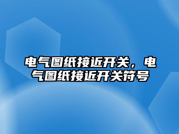 電氣圖紙接近開關，電氣圖紙接近開關符號