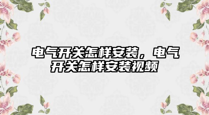 電氣開關怎樣安裝，電氣開關怎樣安裝視頻