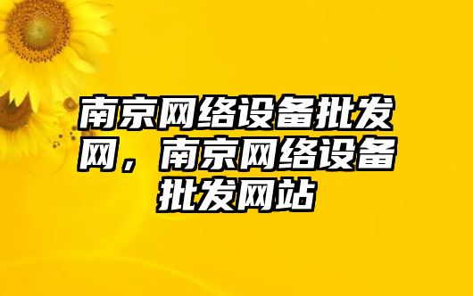 南京網絡設備批發網，南京網絡設備批發網站