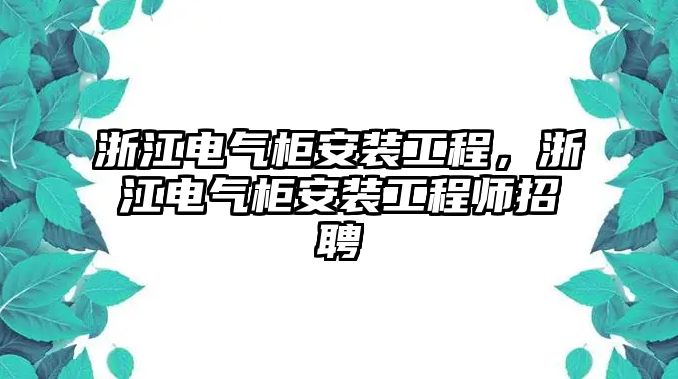 浙江電氣柜安裝工程，浙江電氣柜安裝工程師招聘