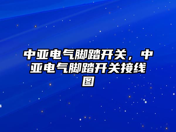 中亞電氣腳踏開關，中亞電氣腳踏開關接線圖