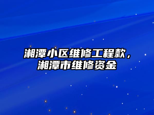 湘潭小區維修工程款，湘潭市維修資金