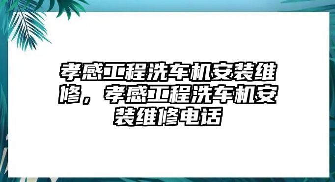 孝感工程洗車機安裝維修，孝感工程洗車機安裝維修電話