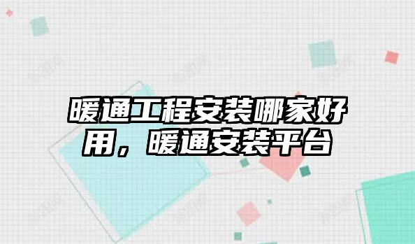 暖通工程安裝哪家好用，暖通安裝平臺