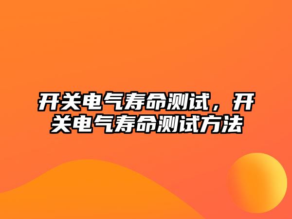 開關電氣壽命測試，開關電氣壽命測試方法